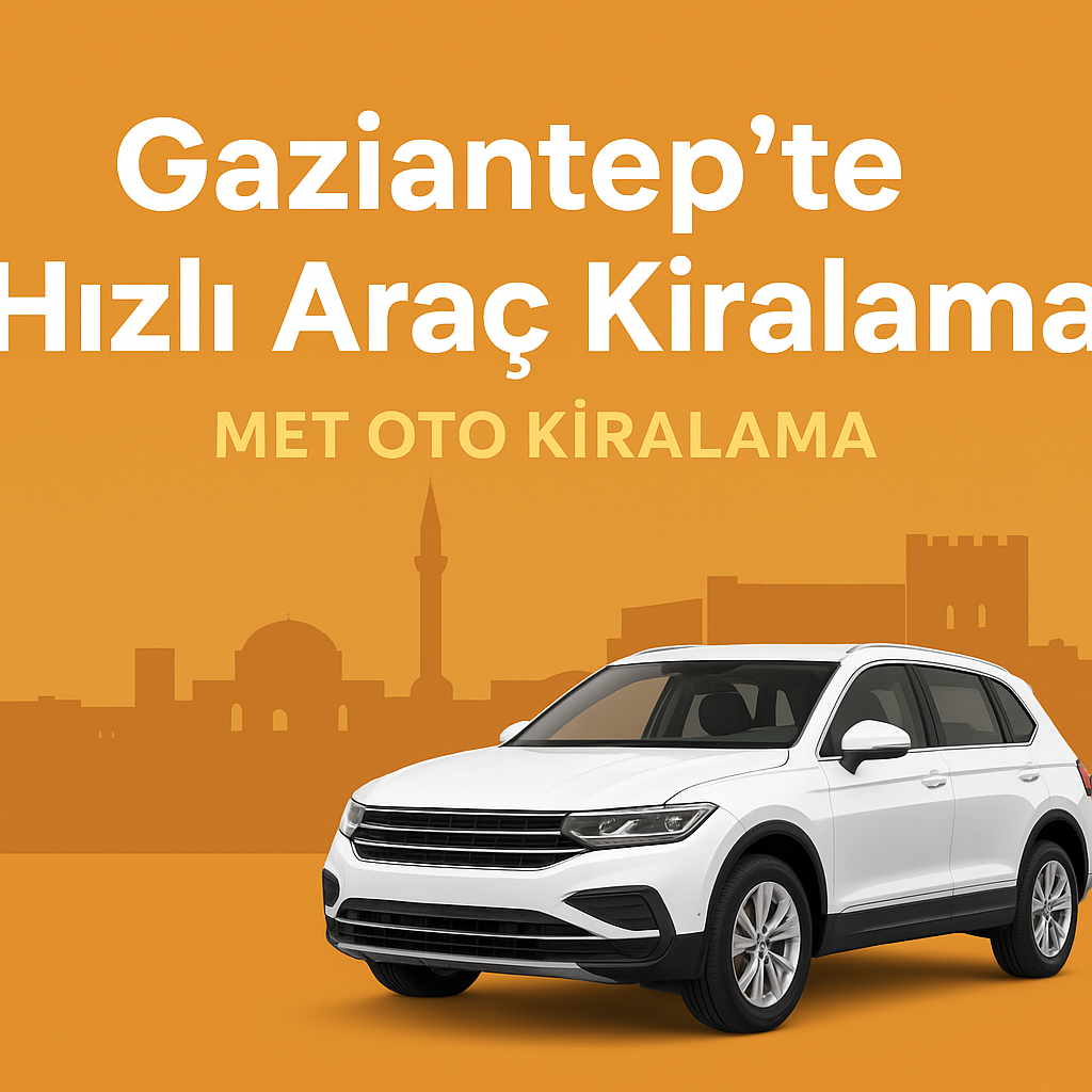 Met Oto Kiralama  Gaziantep te Hızlı ve Güvenilir Araç Kiralama Hizmeti